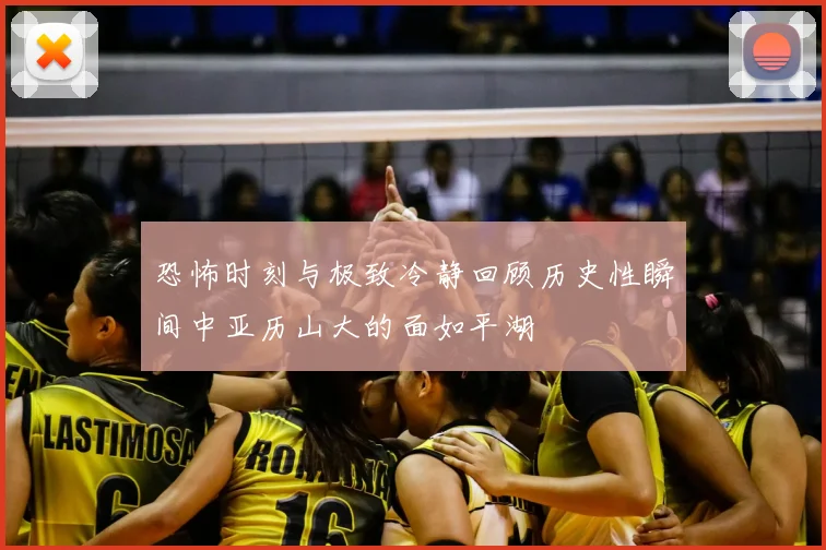 恐怖时刻与极致冷静回顾历史性瞬间中亚历山大的面如平湖