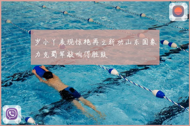 岁小丫表现惊艳再立新功山东国象力克蜀军敲响得胜鼓