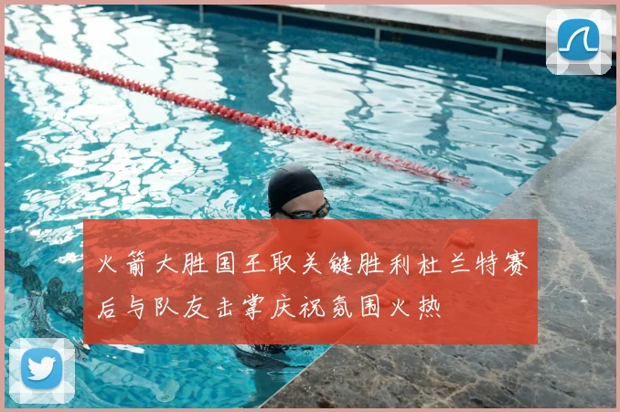 火箭大胜国王取关键胜利杜兰特赛后与队友击掌庆祝氛围火热